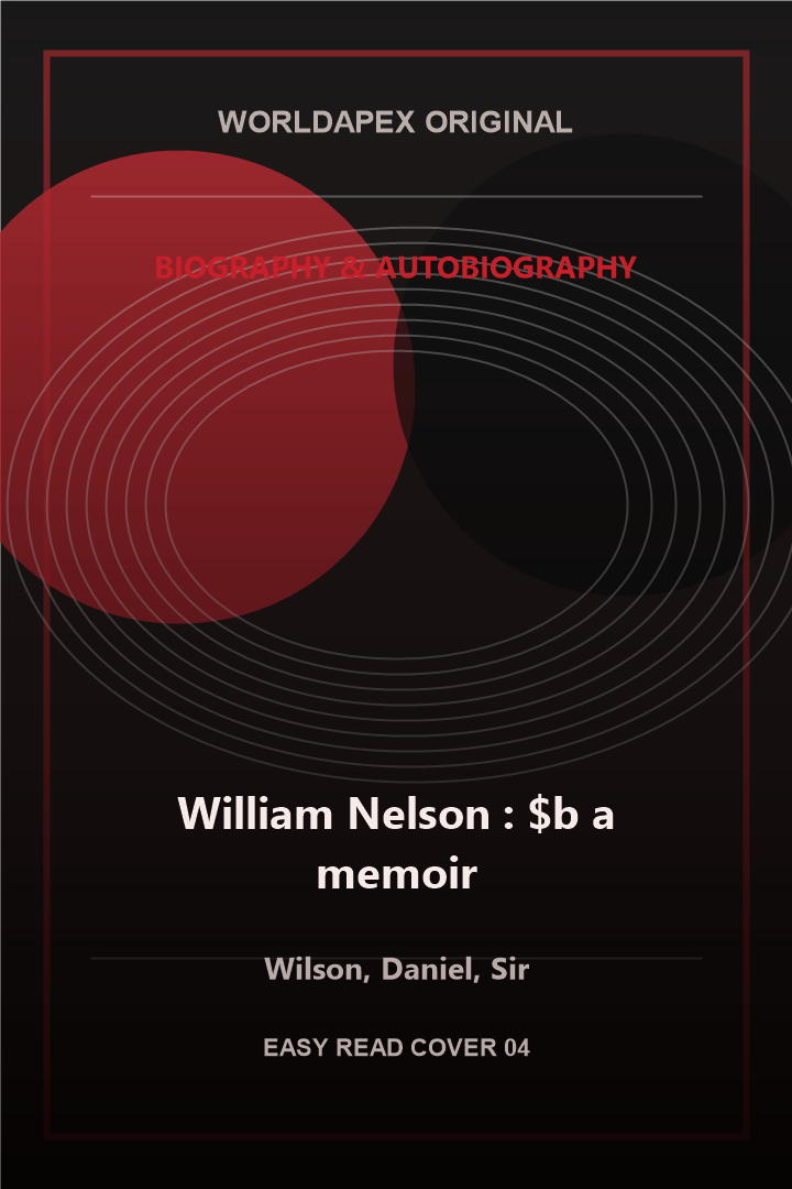 Biography & Autobiography poster cover for William Nelson : $b a memoir by Wilson, Daniel, Sir