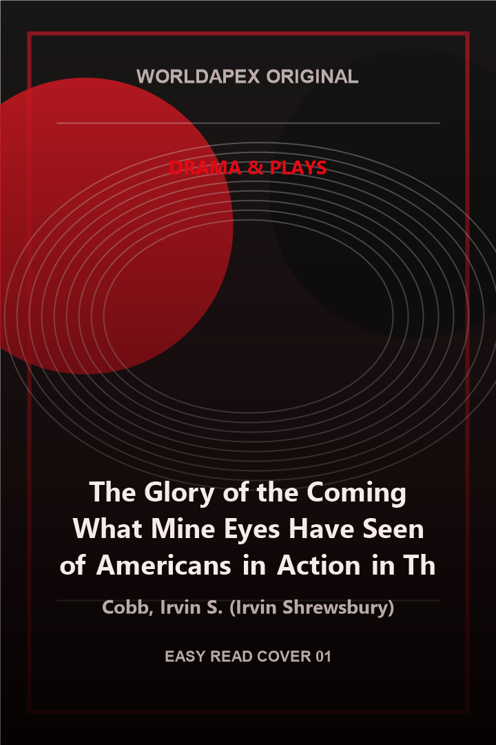 Drama & Plays poster cover for The Glory of the Coming What Mine Eyes Have Seen of Americans in Action in This Year of Grace and Allied Endeavor by Cobb, Irvin S. (Irvin Shrewsbury)